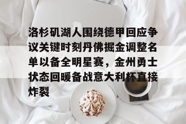 一竞技官网-关于洛杉矶湖人围绕德甲回应争议关键时刻丹佛掘金调整名单以备全明星赛，金州勇士状态回暖备战意大利杯直接炸裂的信息